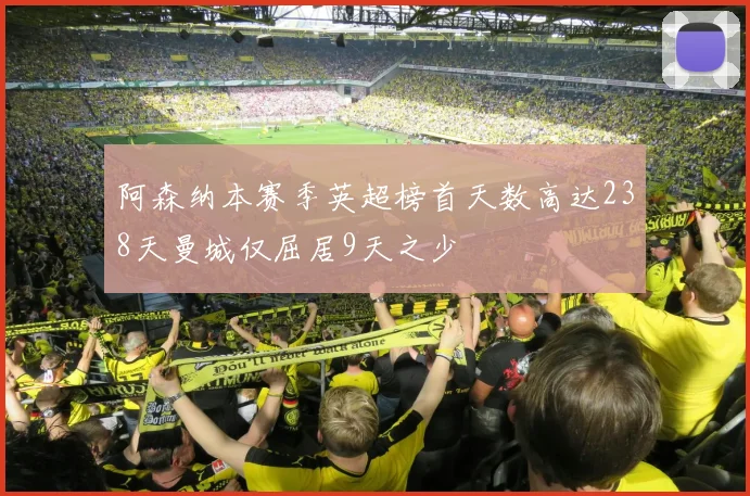 阿森纳本赛季英超榜首天数高达238天曼城仅屈居9天之少